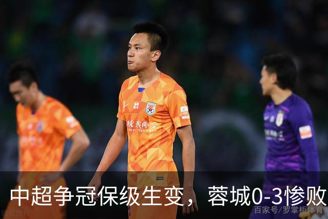 中超争冠保级生变，蓉城0-3惨败错失5个冠军点，三镇保级还有戏吗