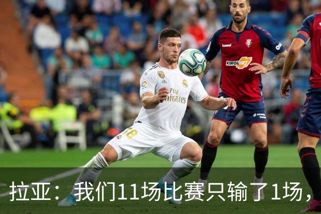 拉亚：我们11场比赛只输了1场，这都叫令人心烦我还能说啥？