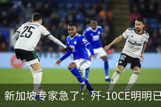 新加坡专家急了：歼-10CE明明已有买家，却硬说“还没找到市场”